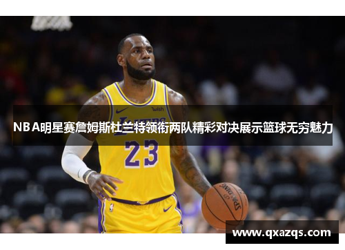 NBA明星赛詹姆斯杜兰特领衔两队精彩对决展示篮球无穷魅力